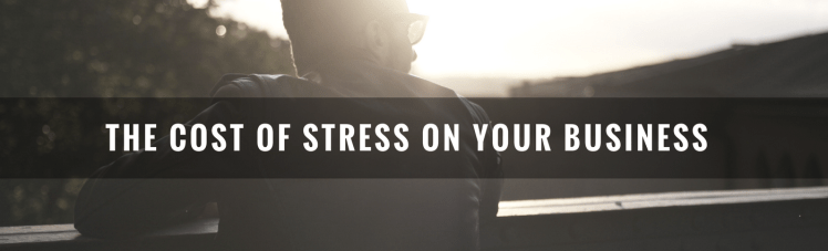 the cost of stress on your business